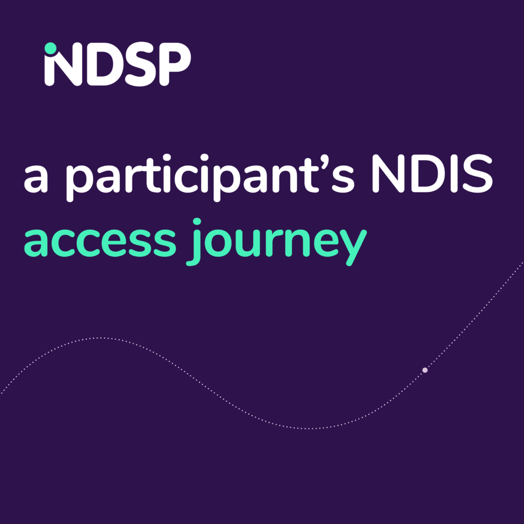 NDSP a participant’s NDIS access journey